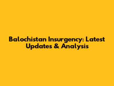 Balochistan Insurgency: Latest Updates & Analysis