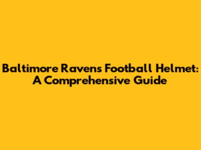 Baltimore Ravens Football Helmet: A Comprehensive Guide