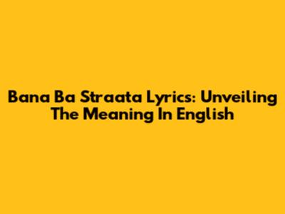 Bana Ba Straata Lyrics: Unveiling The Meaning In English