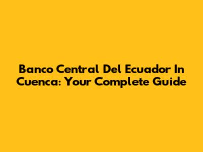 Banco Central Del Ecuador In Cuenca: Your Complete Guide