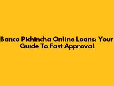 Banco Pichincha Online Loans: Your Guide To Fast Approval