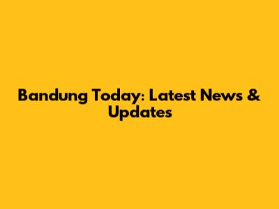 Bandung Today: Latest News & Updates