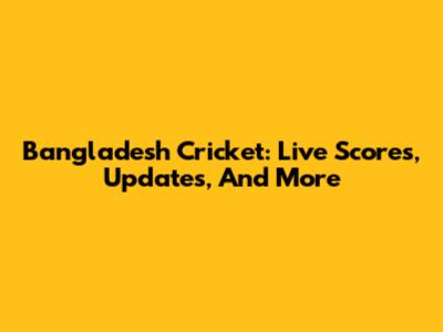 Bangladesh Cricket: Live Scores, Updates, And More