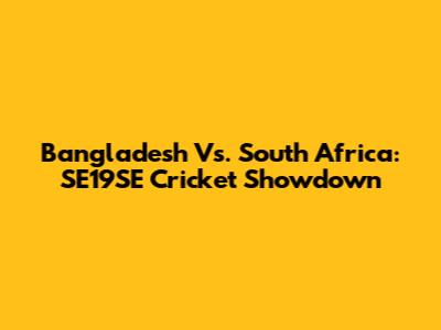 Bangladesh Vs. South Africa: SE19SE Cricket Showdown