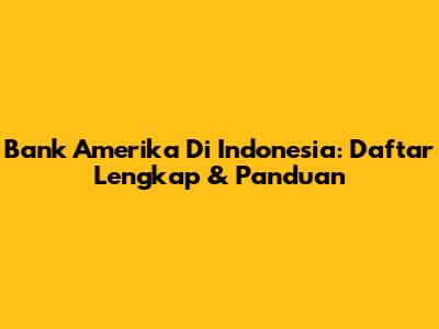 Bank Amerika Di Indonesia: Daftar Lengkap & Panduan