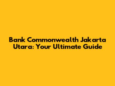 Bank Commonwealth Jakarta Utara: Your Ultimate Guide