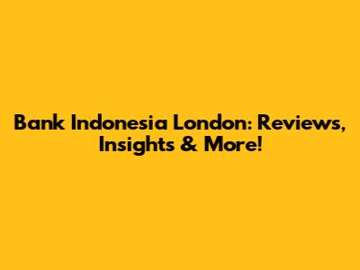 Bank Indonesia London: Reviews, Insights & More!