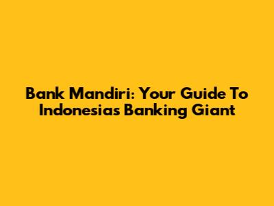 Bank Mandiri: Your Guide To Indonesia's Banking Giant