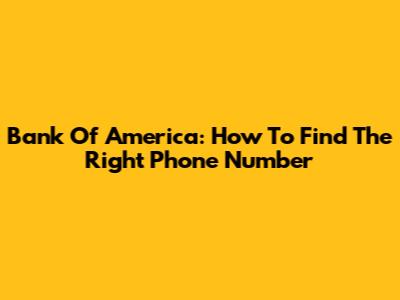 Bank Of America: How To Find The Right Phone Number