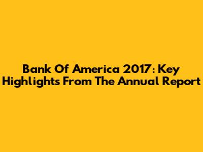 Bank Of America 2017: Key Highlights From The Annual Report