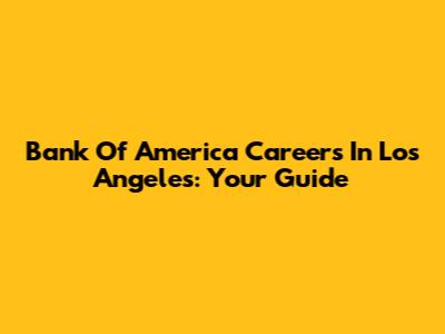Bank Of America Careers In Los Angeles: Your Guide