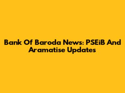 Bank Of Baroda News: PSEiB And Aramatise Updates