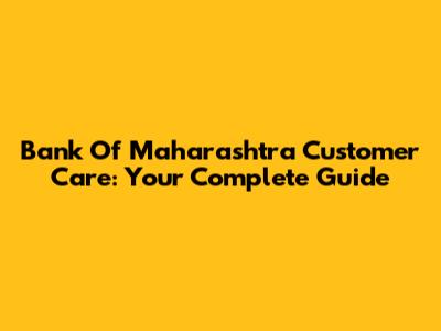 Bank Of Maharashtra Customer Care: Your Complete Guide