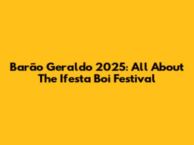 Barão Geraldo 2025: All About The Ifesta Boi Festival