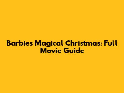 Barbie's Magical Christmas: Full Movie Guide