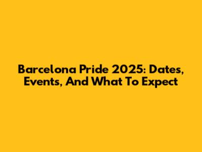 Barcelona Pride 2025: Dates, Events, And What To Expect
