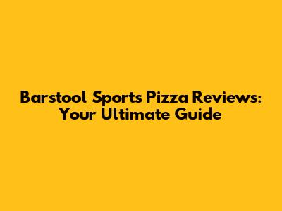Barstool Sports' Pizza Reviews: Your Ultimate Guide