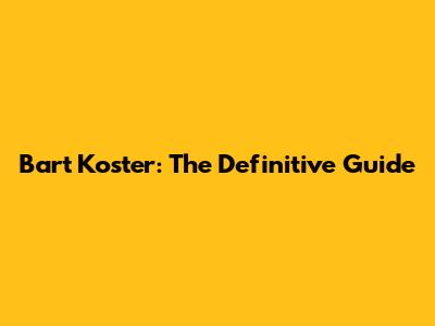 Bart Koster: The Definitive Guide