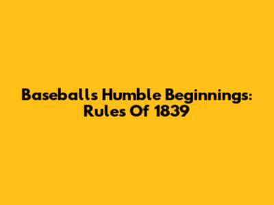 Baseball's Humble Beginnings: Rules Of 1839