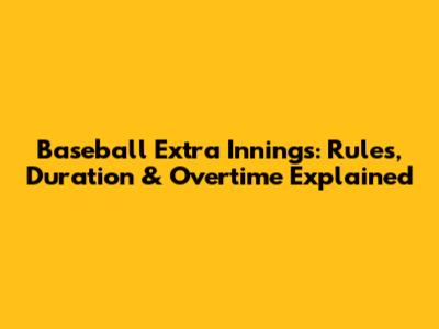 Baseball Extra Innings: Rules, Duration & Overtime Explained