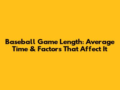 Baseball Game Length: Average Time & Factors That Affect It