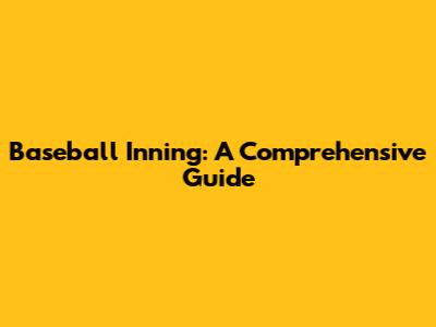 Baseball Inning: A Comprehensive Guide