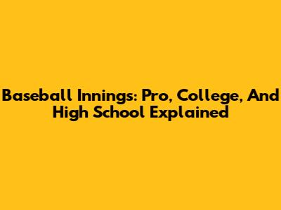 Baseball Innings: Pro, College, And High School Explained