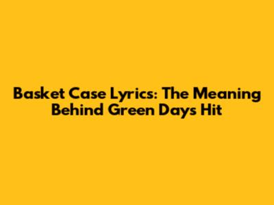 Basket Case Lyrics: The Meaning Behind Green Day's Hit