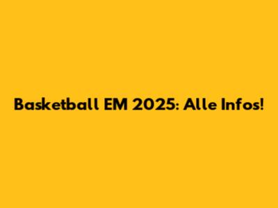 Basketball EM 2025: Alle Infos!
