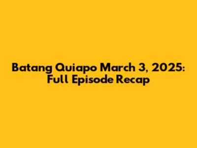 Batang Quiapo March 3, 2025: Full Episode Recap