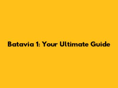 Batavia 1: Your Ultimate Guide