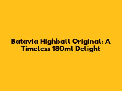 Batavia Highball Original: A Timeless 180ml Delight