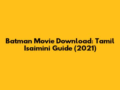 Batman Movie Download: Tamil Isaimini Guide (2021)