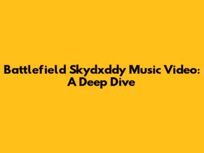 Battlefield Skydxddy Music Video: A Deep Dive