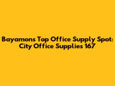 Bayamon's Top Office Supply Spot: City Office Supplies 167