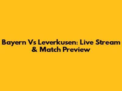 Bayern Vs Leverkusen: Live Stream & Match Preview