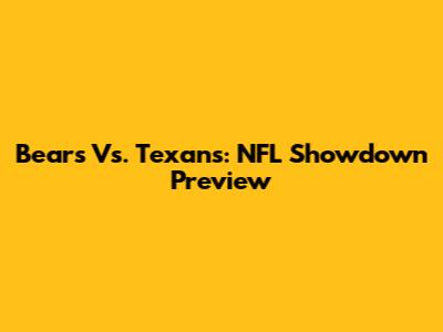 Bears Vs. Texans: NFL Showdown Preview