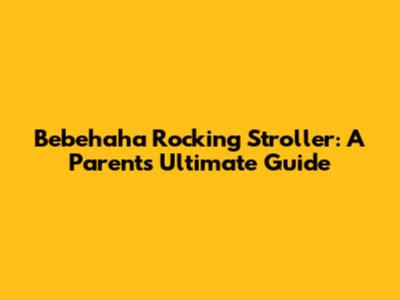 Bebehaha Rocking Stroller: A Parent's Ultimate Guide