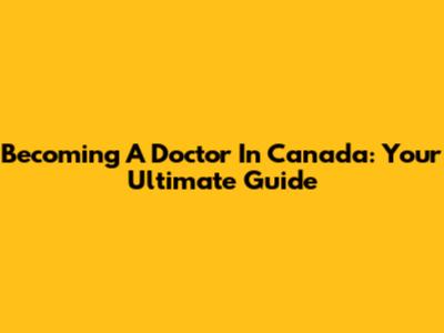 Becoming A Doctor In Canada: Your Ultimate Guide