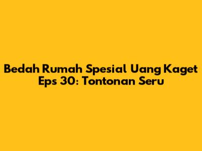 Bedah Rumah Spesial Uang Kaget Eps 30: Tontonan Seru
