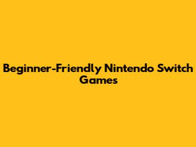 Beginner-Friendly Nintendo Switch Games