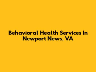 Behavioral Health Services In Newport News, VA