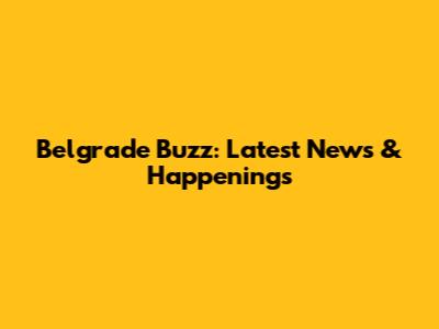 Belgrade Buzz: Latest News & Happenings