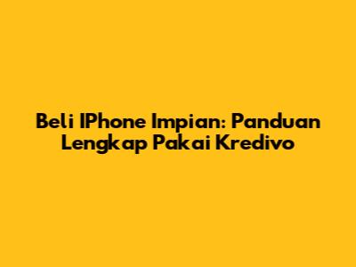 Beli IPhone Impian: Panduan Lengkap Pakai Kredivo