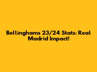 Bellingham's 23/24 Stats: Real Madrid Impact!