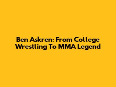 Ben Askren: From College Wrestling To MMA Legend