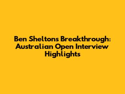 Ben Shelton's Breakthrough: Australian Open Interview Highlights