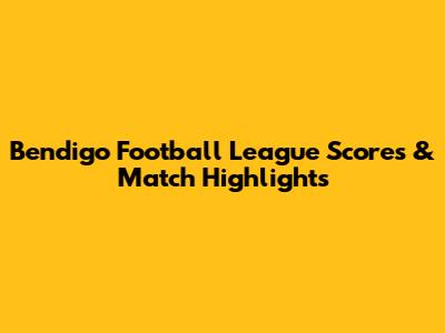 Bendigo Football League Scores & Match Highlights
