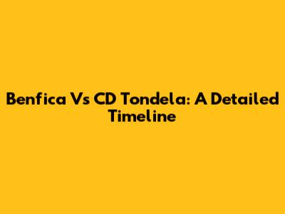 Benfica Vs CD Tondela: A Detailed Timeline