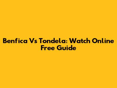 Benfica Vs Tondela: Watch Online Free Guide